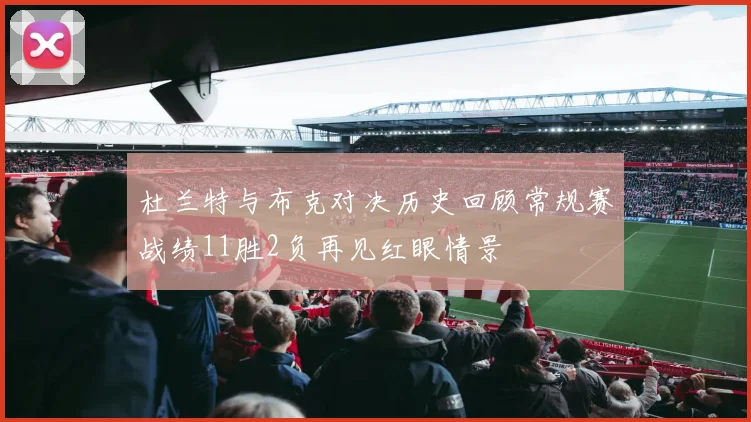 杜兰特与布克对决历史回顾常规赛战绩11胜2负再见红眼情景