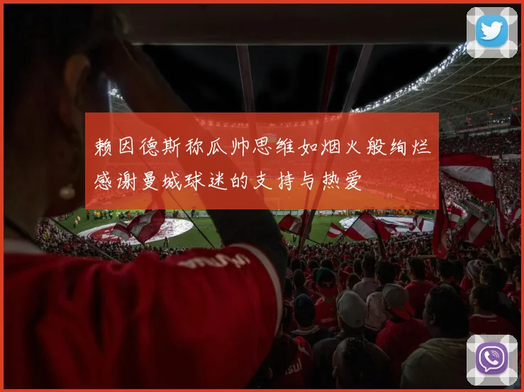 赖因德斯称瓜帅思维如烟火般绚烂感谢曼城球迷的支持与热爱
